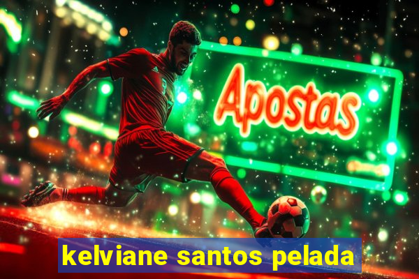 kelviane santos pelada